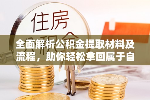 定西全面解析公积金提取材料及流程，助你轻松拿回属于自己的钱