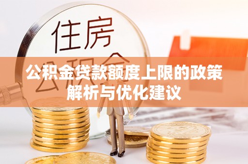 定西公积金贷款额度上限的政策解析与优化建议