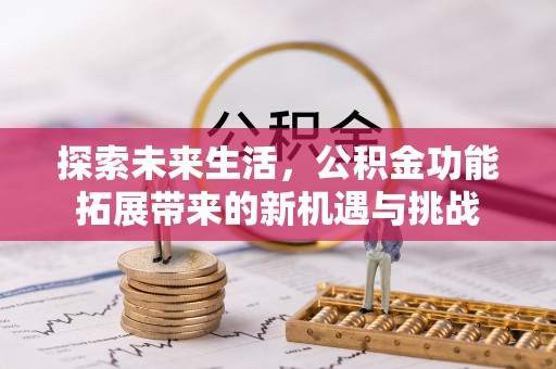 定西探索未来生活，公积金功能拓展带来的新机遇与挑战