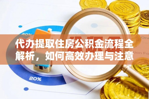 定西代办提取住房公积金流程全解析，如何高效办理与注意事项