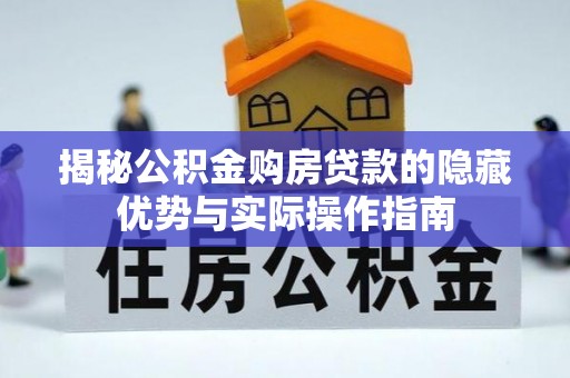 定西揭秘公积金购房贷款的隐藏优势与实际操作指南