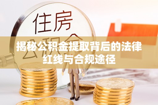 定西揭秘公积金提取背后的法律红线与合规途径
