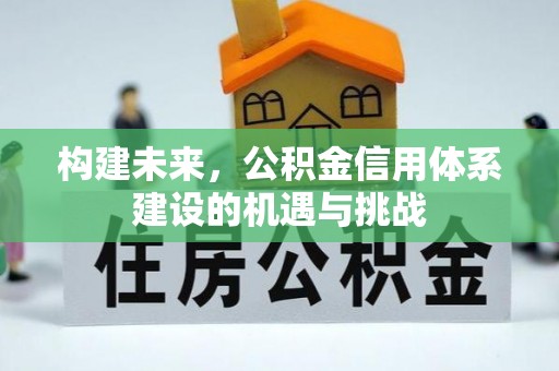 定西构建未来，公积金信用体系建设的机遇与挑战