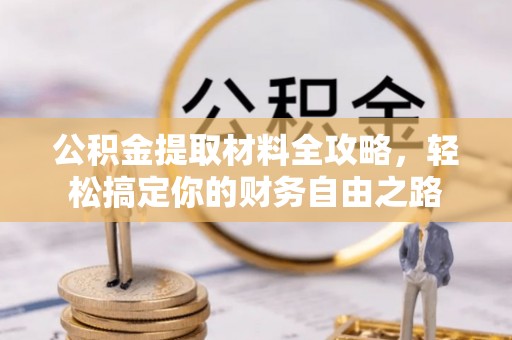 定西公积金提取材料全攻略，轻松搞定你的财务自由之路